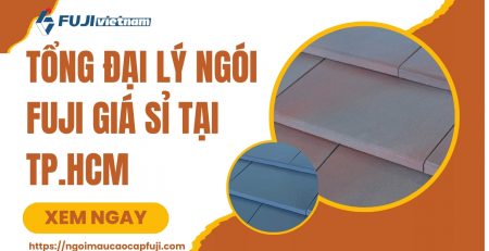 Tổng Đại Lý Ngói Fuji Giá Sỉ Tại TP.HCM