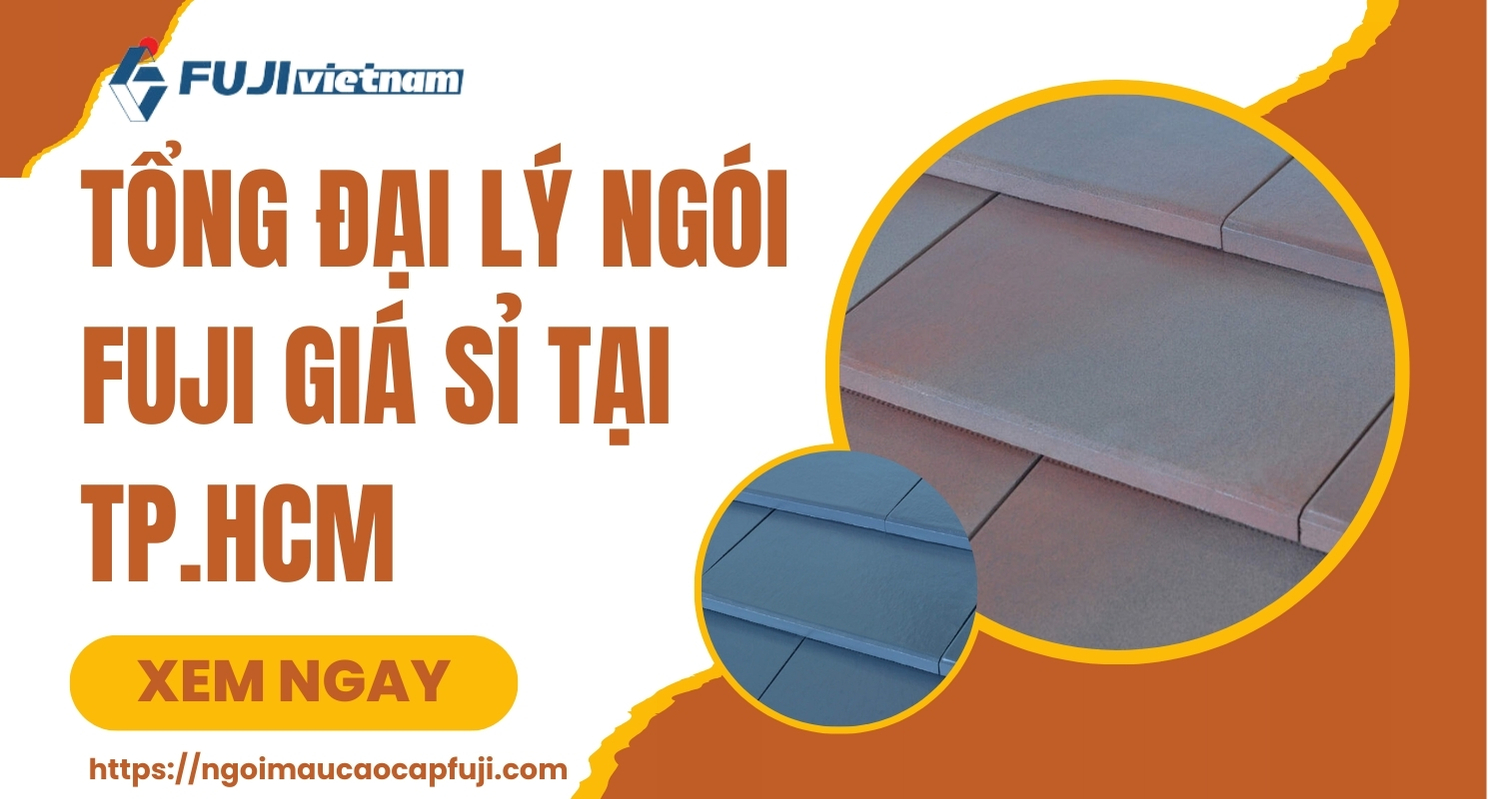 Tổng Đại Lý Ngói Fuji Giá Sỉ Tại TP.HCM