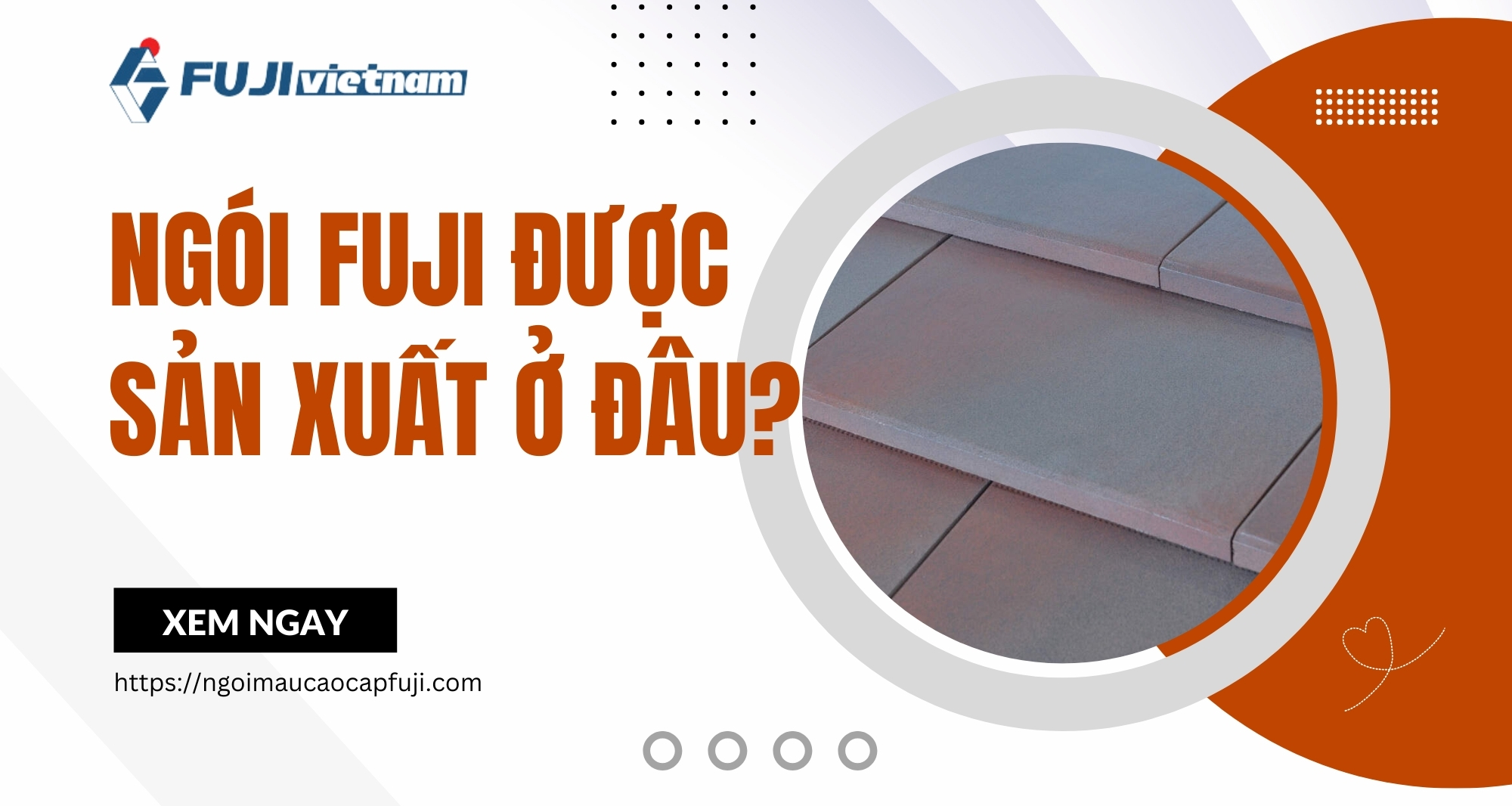 Ngói Fuji được sản xuất ở đâu? Những thông tin cần biết trước khi mua ngói lợp