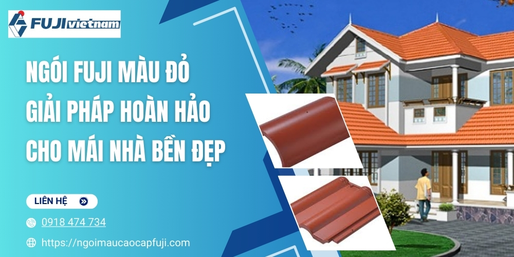Ngói Fuji Màu Đỏ – Giải Pháp Hoàn Hảo Cho Mái Nhà Bền Đẹp